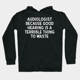 Because Good Hearing is a Terrible Thing to Waste Hoodie